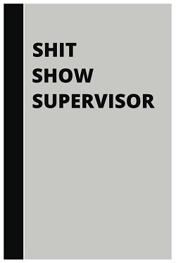 Shit Show Supervisor Notebook